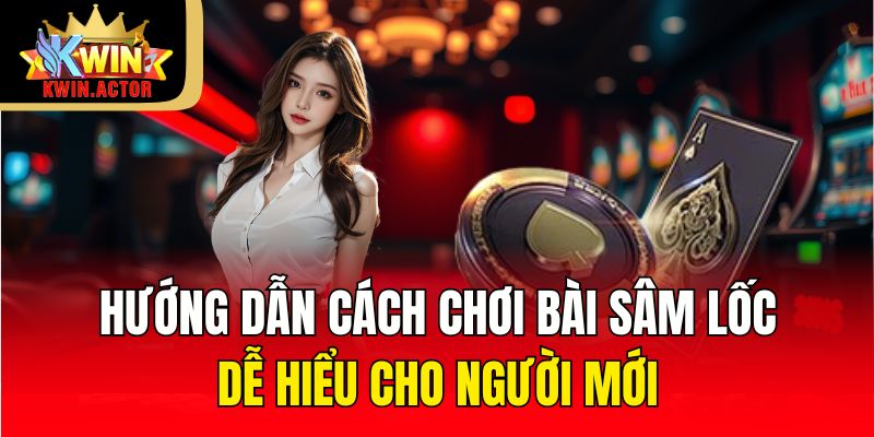 Hướng Dẫn Cách Chơi Bài Sâm Lốc Dễ Hiểu Cho Người Mới 2025 2 Hướng dẫn cách chơi bài sâm lốc chi tiết từ A đến Z