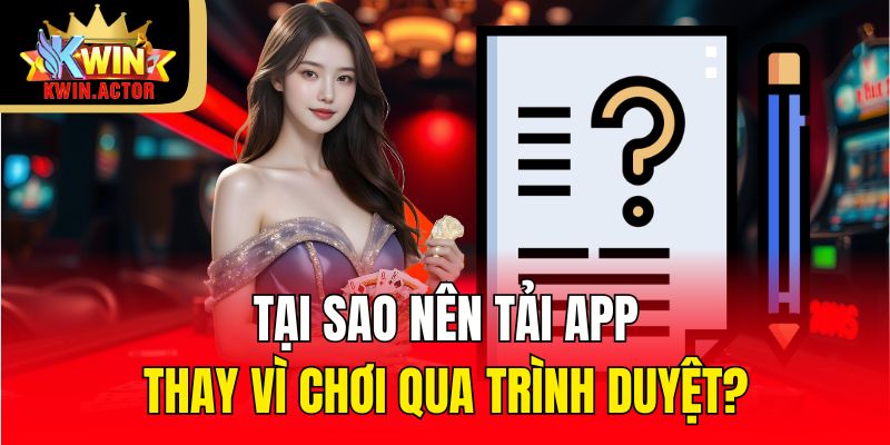 Tải App 1 Tại sao nên tải app thay vì chơi qua trình duyệt?