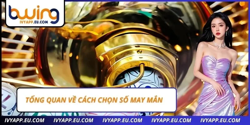 Tổng quan về cách chọn số may mắn