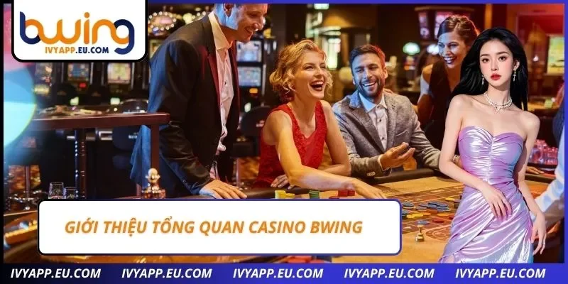 Giới thiệu tổng quan Casino Bwing
