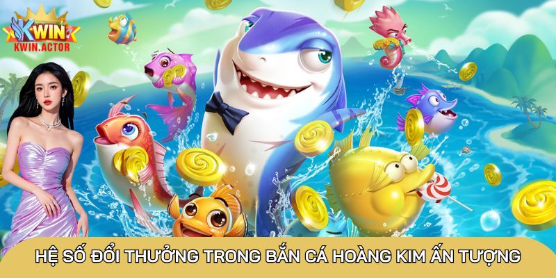 Bắn cá Hoàng Kim săn thưởng lớn với đa dạng tính năng 4 Hệ số đổi thưởng trong bắn cá Hoàng Kim ấn tượng