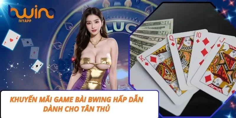 Khuyến Mãi Game Bài Bwing Hấp Dẫn Dành Cho Tân Thủ