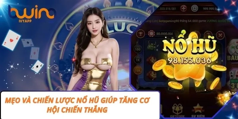 Mẹo Và Chiến Lược Nổ Hũ Giúp Tăng Cơ Hội Chiến Thắng