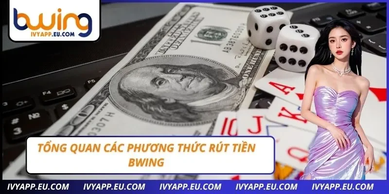 Tổng quan các phương thức rút tiền Bwing