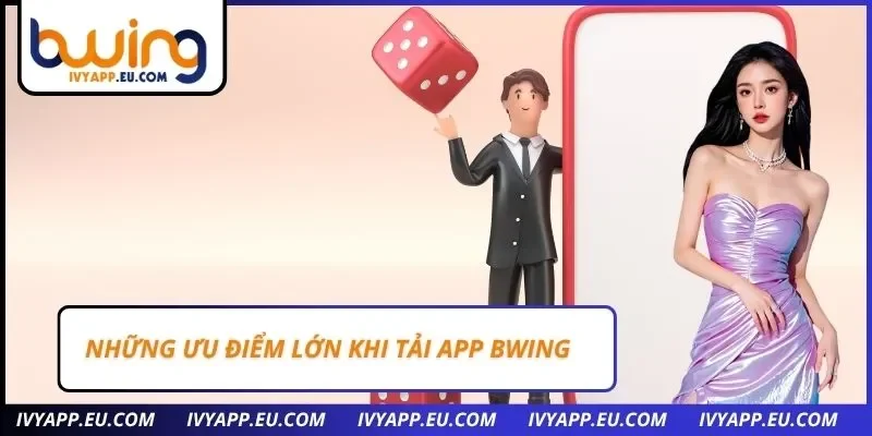 Những ưu điểm lớn khi tải app Bwing